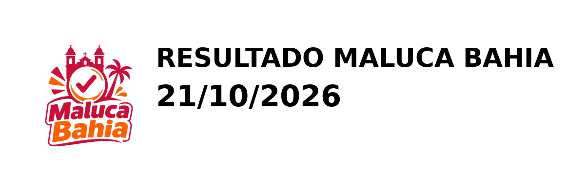 Maluca Bahia - Resultado do Jogo do Bicho 21/10/2026